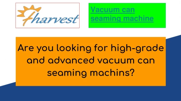 Are you looking for high-grade and advanced vacuum can seaming machins?