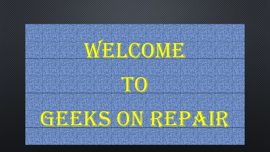 welcome welcome to to geeks on repair geeks