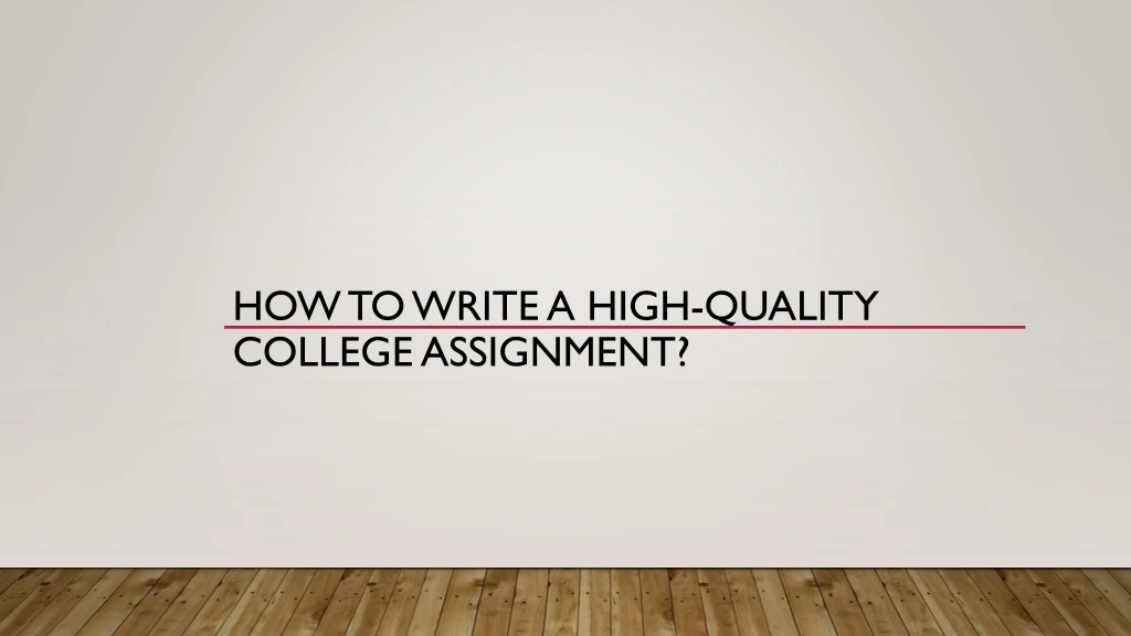how to write a high quality college assignment