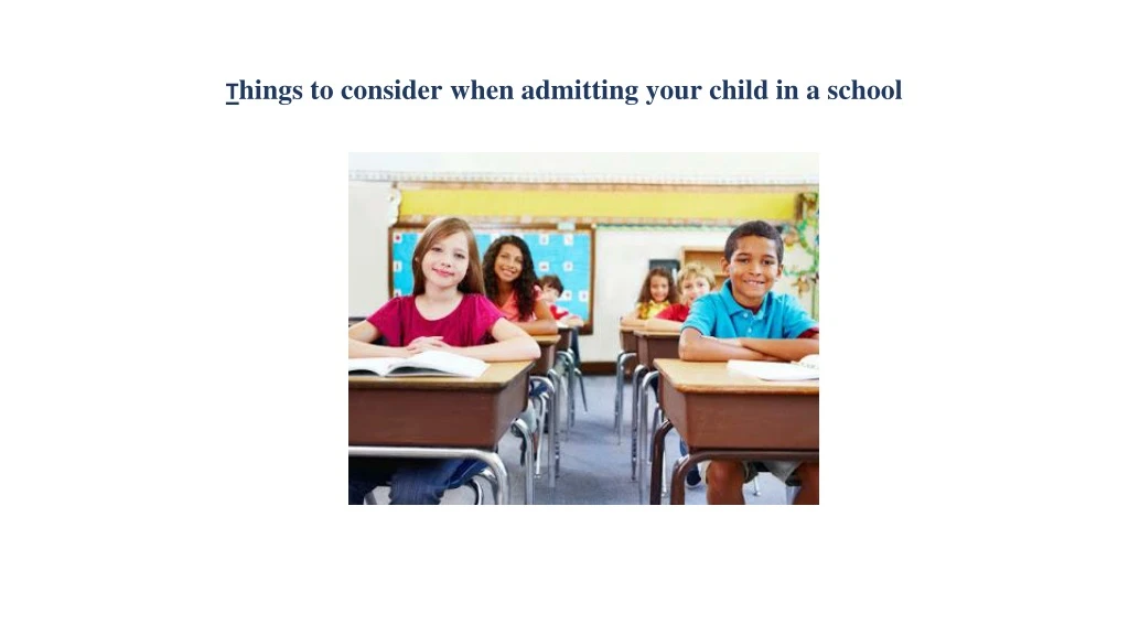 t hings to consider when admitting your child in a school