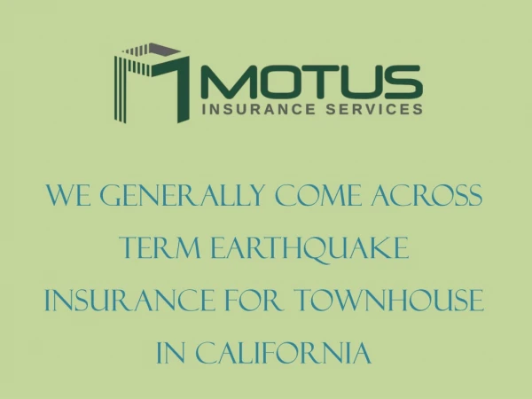 We generally come across term Earthquake insurance for townhouse in California