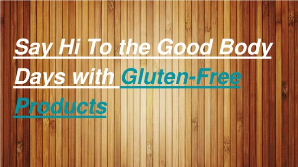 Say Hi To the Good Body Days with Gluten-Free Products