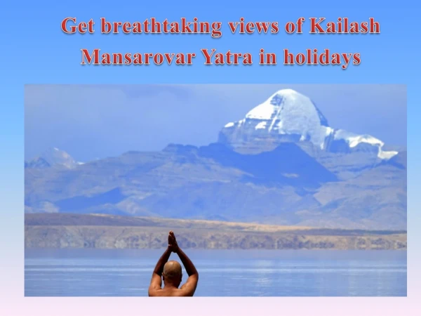 Get breathtaking views of Kailash Mansarovar Yatra in holidays