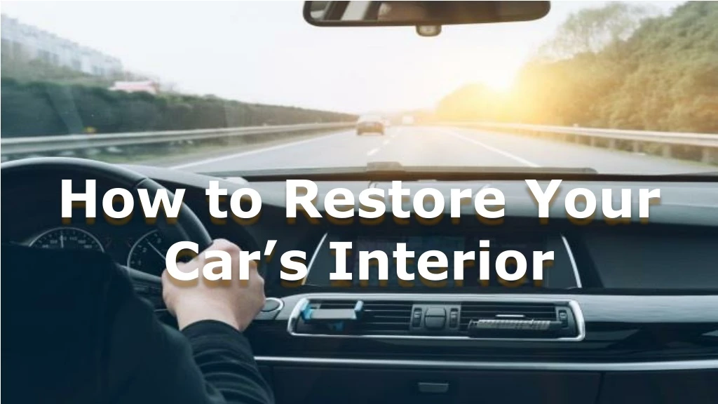 how to restore your car s interior