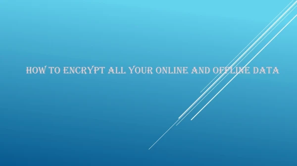 How to Encrypt All Your Online and Offline Data