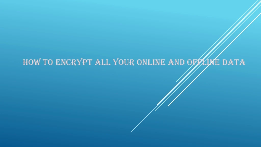 how to encrypt all your online and offline data
