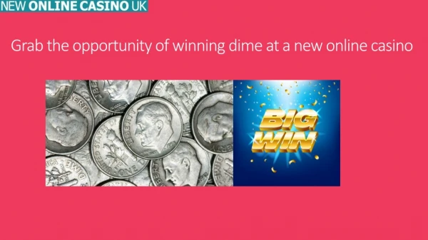 Grab the opportunity of winning dime at a new online casino