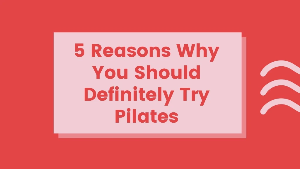 5 reasons why you should definitely try pilates