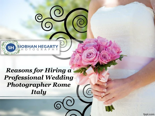 Reasons for Hiring a Professional Wedding Photographer Rome Italy