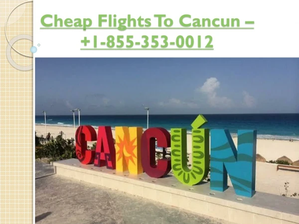 Cheap Flights to Cancun (CUN)  1-855-353-0012