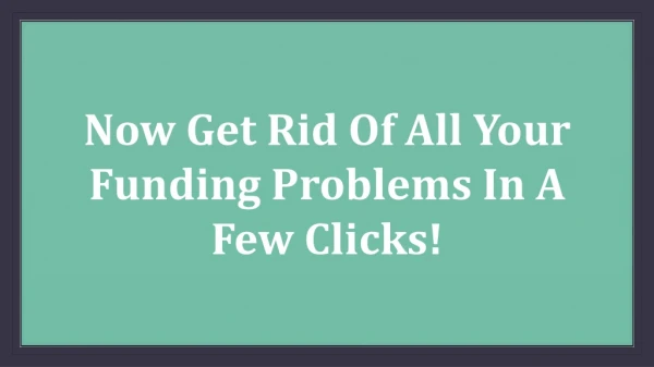 Now Get Rid Of All Your Funding Problems In A Few Clicks!