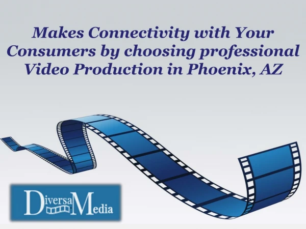Makes Connectivity with Your Consumers by choosing professional Video Production in Phoenix, AZ
