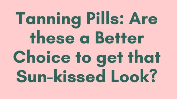 Tanning Pills: Are these a Better Choice to get that Sun-kissed Look?