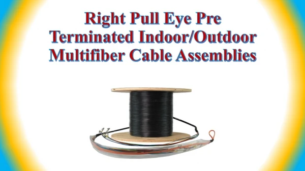 Right Pull Eye Pre Terminated Indoor/Outdoor Multifiber Cable