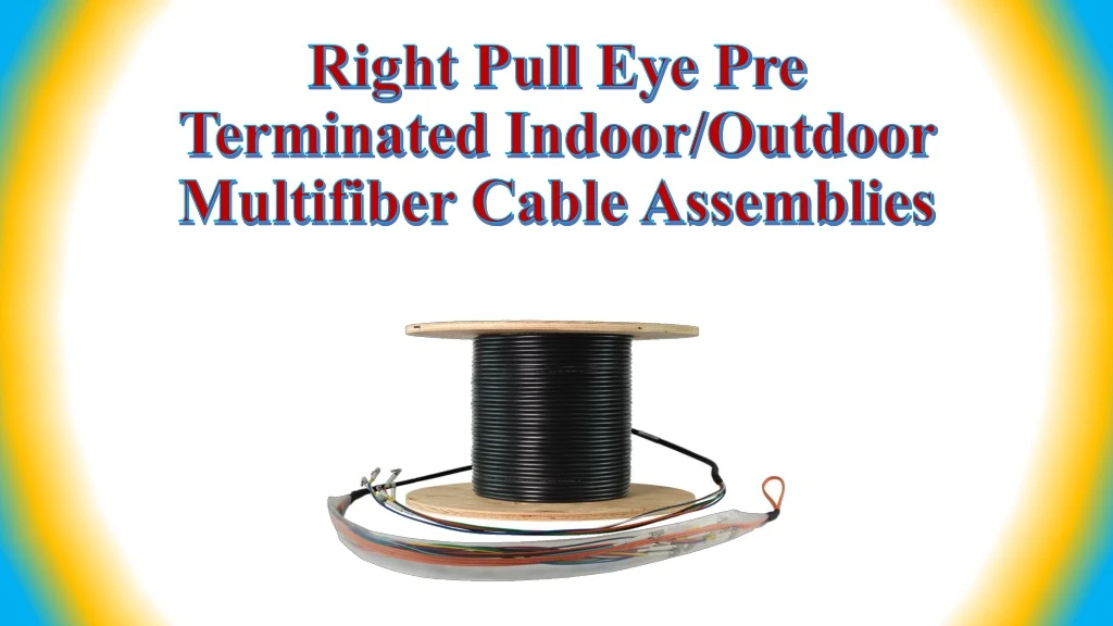 right pull eye pre terminated indoor outdoor multifiber cable assemblies