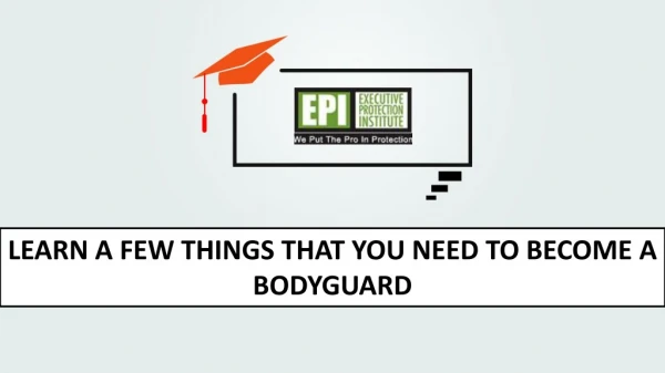 Learn a few things that you need to become a bodyguard