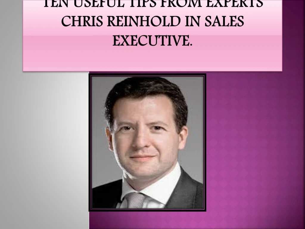 ten useful tips from experts chris reinhold in sales executive