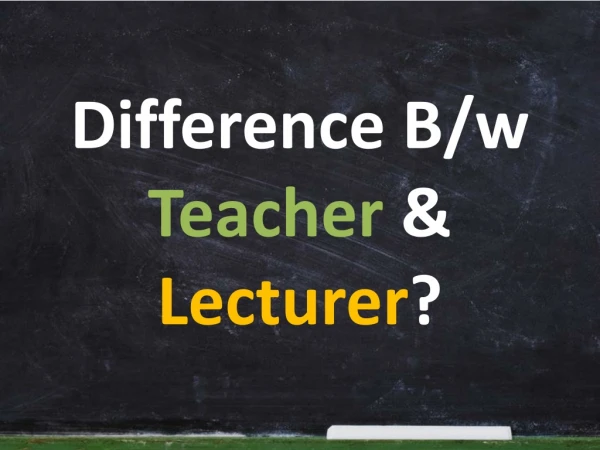 Difference Between Teacher & Lecturer