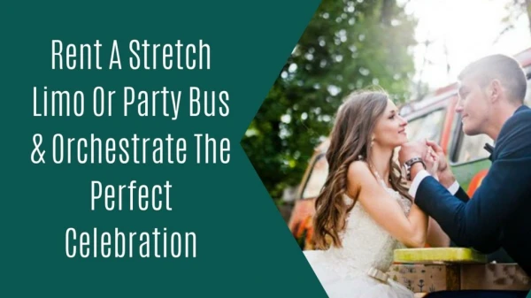 Rent A Stretch Limo Or Party Bus & Orchestrate The Perfect Celebration