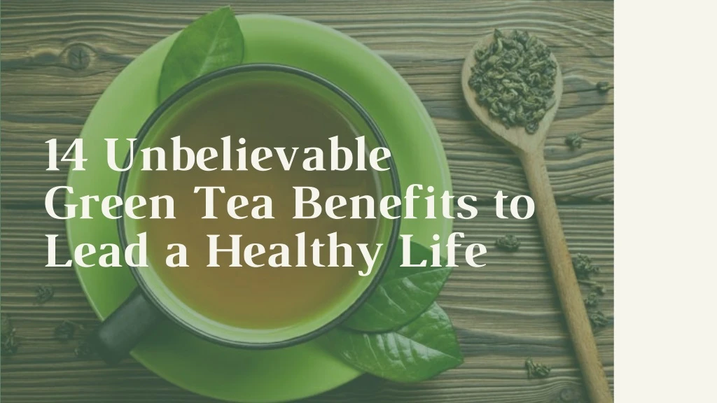14 unbelievable green tea benefits to lead