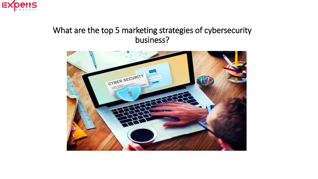 what are the top 5 marketing strategies of cybersecurity business