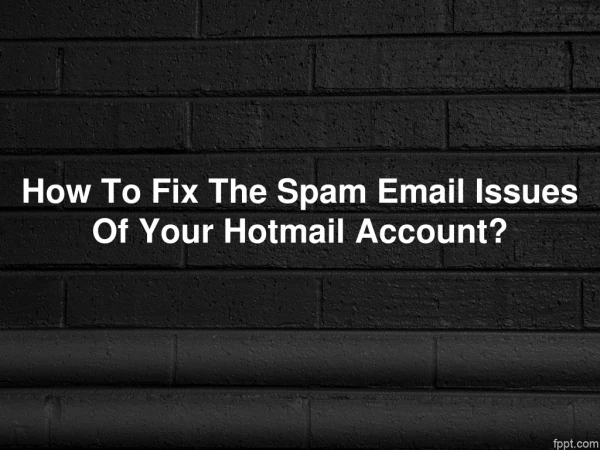 How To Fix The Spam Email Issues Of Your Hotmail Account?