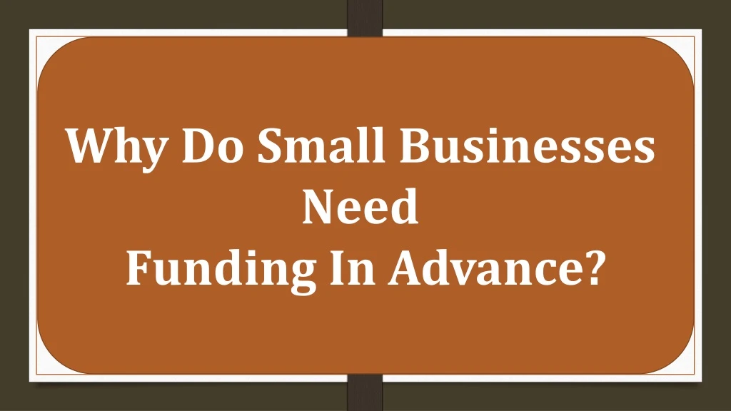why do small businesses need funding in advance