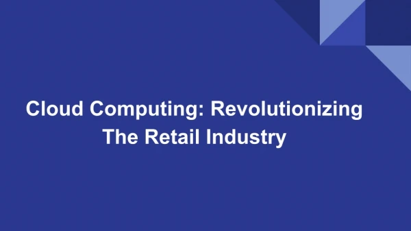 Cloud Computing: Revolutionizing The Retail Industry
