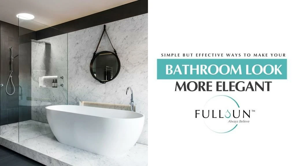 simple but effective ways to make your bathroom look more elegant