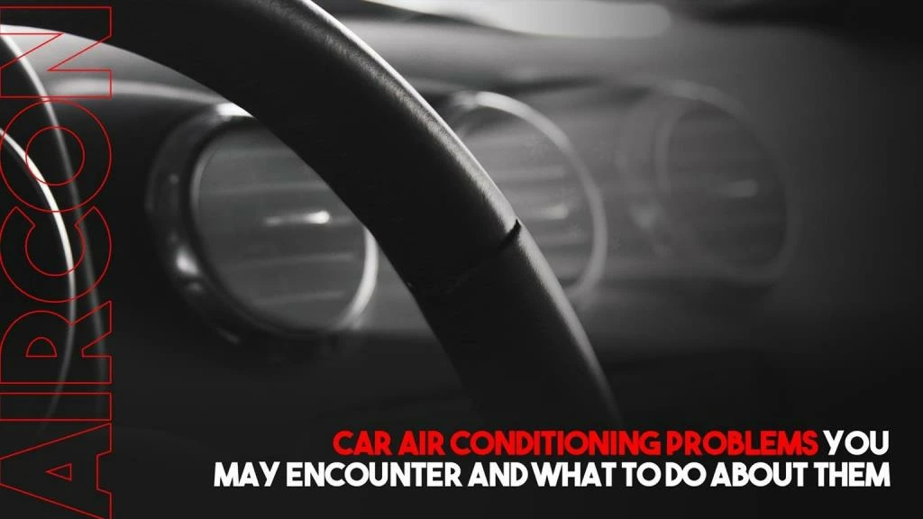 car air conditioning problems you may encounter and what to do about them