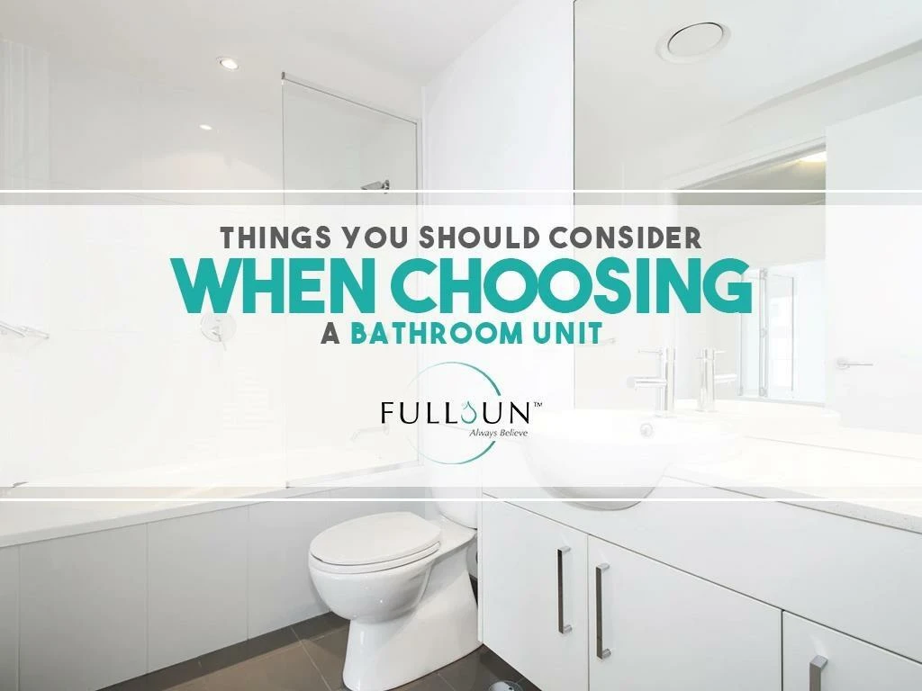 things you should consider when choosing a bathroom unit