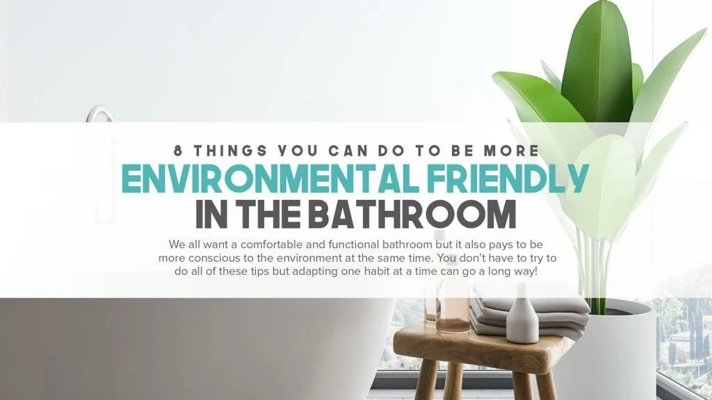 8 things you can do to be more environmental friendly in the bathroom