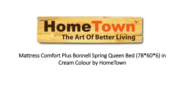 Mattress Comfort Plus Bonnell Spring Queen Bed (78*60*6) in Cream Colour by HomeTown