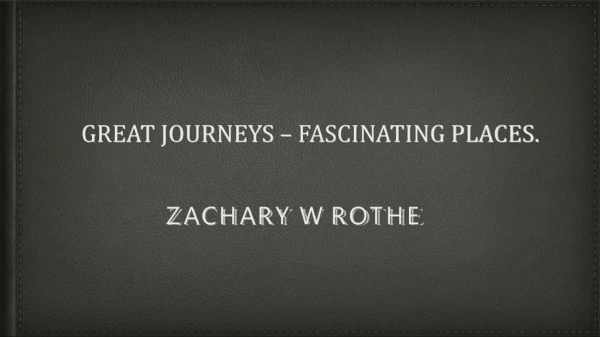 Great journeys – fascinating places - Zack Rothe