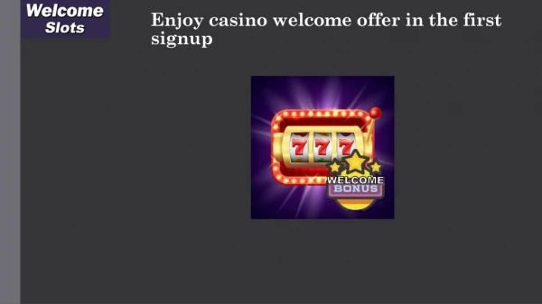 Enjoy Casino Welcome Offer in the First Signup
