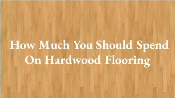 How Much You Should Spend on Hardwood Flooring