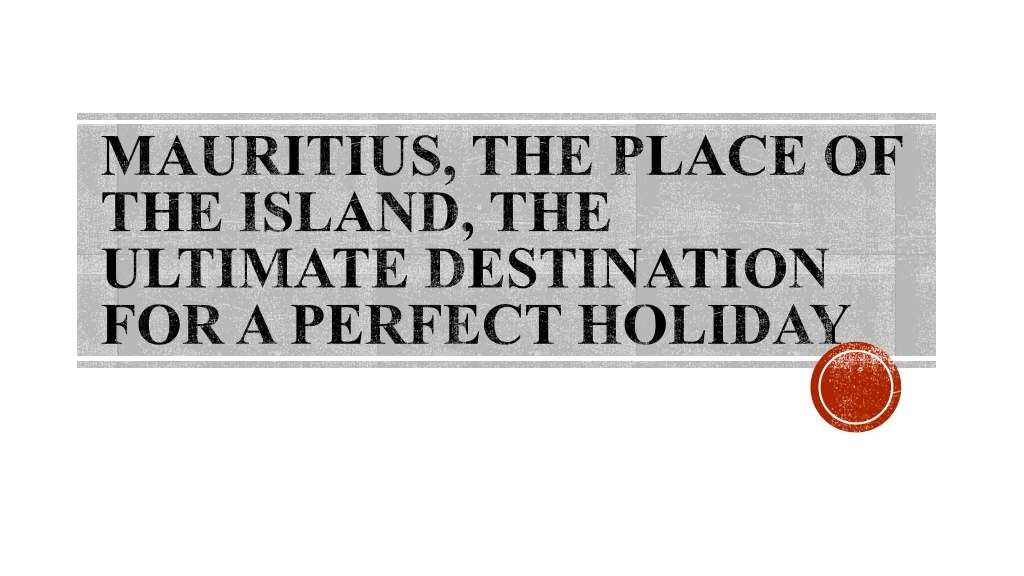 mauritius the place of the island the ultimate destination for a perfect holiday