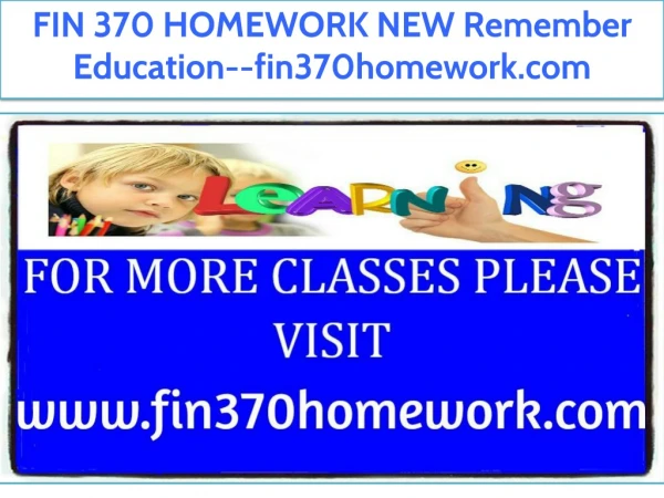 FIN 370 HOMEWORK Remember Education--fin370homework.com