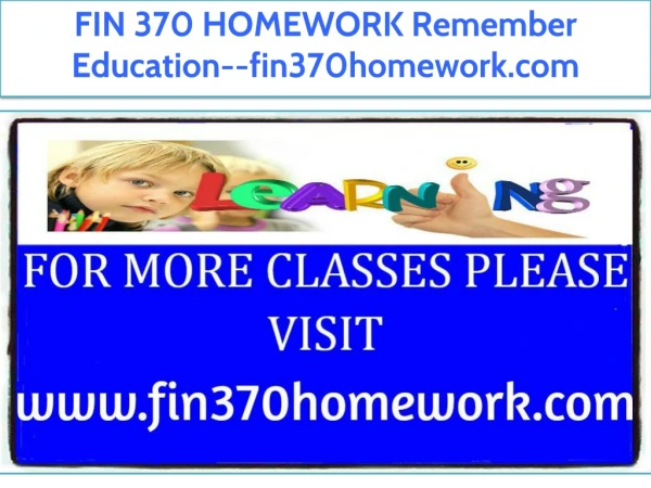 FIN 370 HOMEWORK NEW Remember Education--fin370homework.com