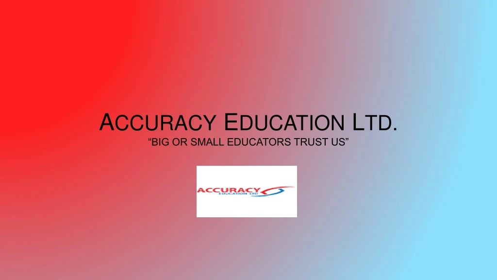 a ccuracy e ducation l td big or small educators trust us