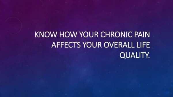 Know How Your Chronic Pain Affects Your Overall Life Quality.