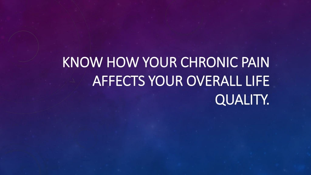 know how your chronic pain affects your overall life quality