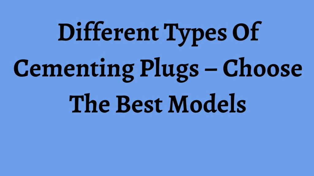 different types of cementing plugs choose
