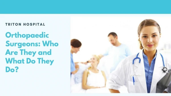 Orthopaedic surgeons  who are they and what do they do - Triton Hospital