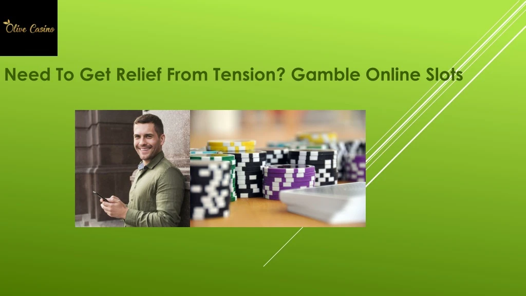 need to get relief from tension gamble online slots