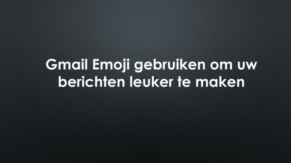 Gmail Emoji gebruiken om uw berichten leuker te maken