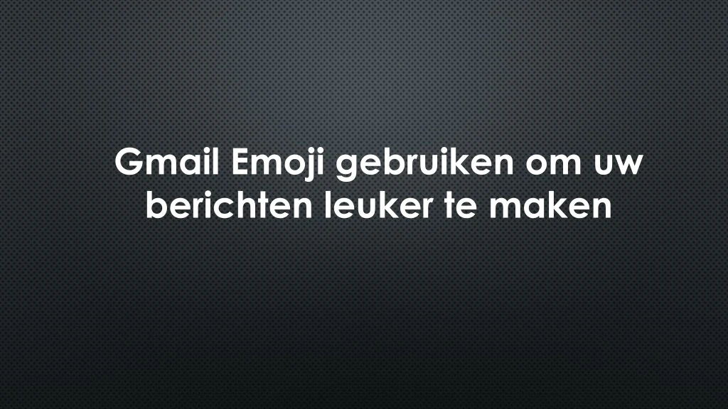 gmail emoji gebruiken om uw berichten leuker