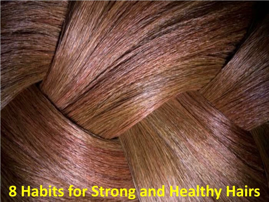 8 habits for strong and healthy hairs
