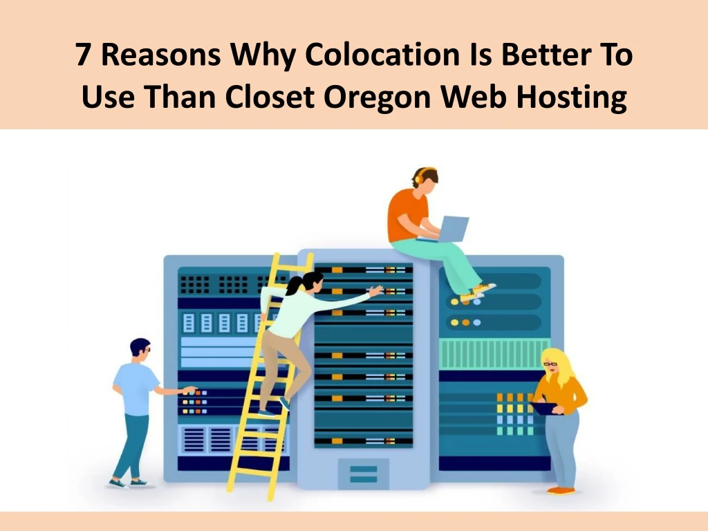 7 reasons why colocation is better to use than closet oregon web hosting