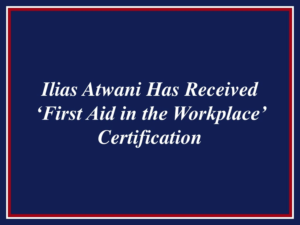 ilias atwani has received first aid in the workplace certification